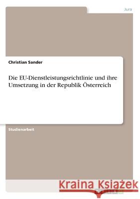 Die EU-Dienstleistungsrichtlinie und ihre Umsetzung in der Republik Österreich Christian Sander 9783668609471 Grin Verlag