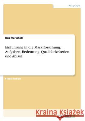 Einführung in die Marktforschung. Aufgaben, Bedeutung, Qualitätskriterien und Ablauf Ron Marschall 9783668610279 Grin Verlag