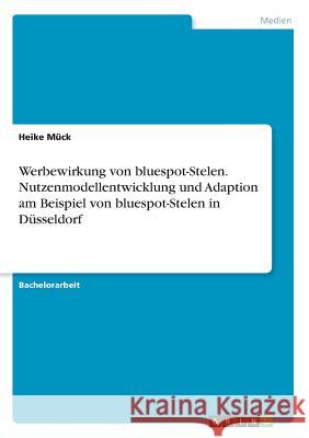 Werbewirkung von bluespot-Stelen. Nutzenmodellentwicklung und Adaption am Beispiel von bluespot-Stelen in Düsseldorf Heike Muck 9783668610507 Grin Verlag