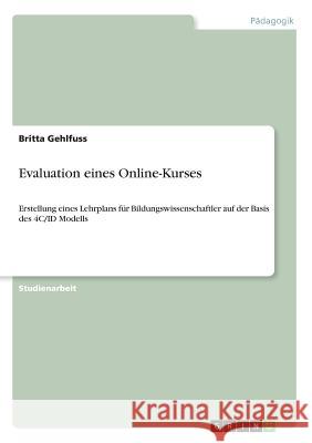 Evaluation eines Online-Kurses: Erstellung eines Lehrplans für Bildungswissenschaftler auf der Basis des 4C/ID Modells Gehlfuss, Britta 9783668612983 Grin Verlag