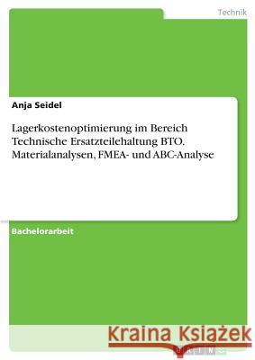 Lagerkostenoptimierung im Bereich Technische Ersatzteilehaltung BTO. Materialanalysen, FMEA- und ABC-Analyse Anja Seidel 9783668617254 Grin Verlag