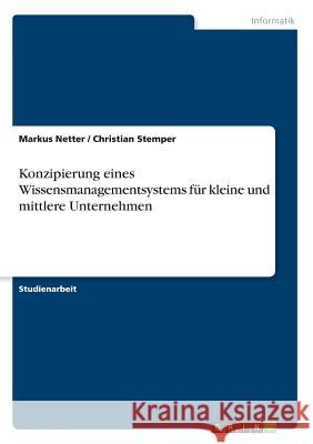 Konzipierung eines Wissensmanagementsystems für kleine und mittlere Unternehmen Markus Netter Christian Stemper 9783668617292 Grin Verlag