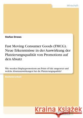 Fast Moving Consumer Goods (FMCG). Neue Erkenntnisse in der Auswirkung der Platzierungsqualität von Promotions auf den Absatz: Wie werden Displaypromo Drews, Stefan 9783668618916
