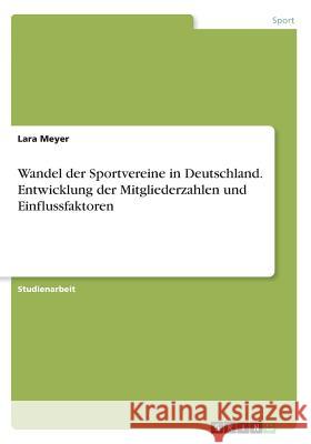 Wandel der Sportvereine in Deutschland. Entwicklung der Mitgliederzahlen und Einflussfaktoren Lara Meyer 9783668621855 Grin Verlag