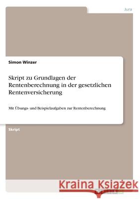 Skript zu Grundlagen der Rentenberechnung in der gesetzlichen Rentenversicherung: Mit Übungs- und Beispielaufgaben zur Rentenberechnung Winzer, Simon 9783668622500 Grin Verlag