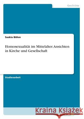 Homosexualität im Mittelalter. Ansichten in Kirche und Gesellschaft Saskia Bohm 9783668623415 Grin Verlag