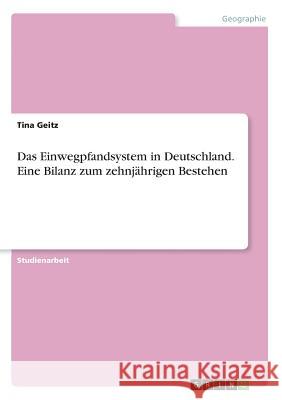 Das Einwegpfandsystem in Deutschland. Eine Bilanz zum zehnjährigen Bestehen Tina Geitz 9783668626034 Grin Verlag