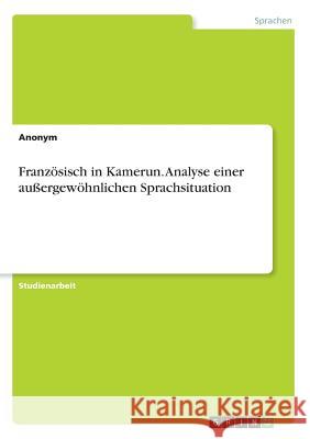 Französisch in Kamerun. Analyse einer außergewöhnlichen Sprachsituation Anonym 9783668627185