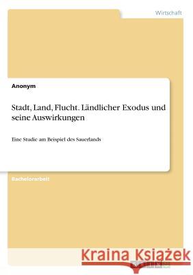 Stadt, Land, Flucht. Ländlicher Exodus und seine Auswirkungen: Eine Studie am Beispiel des Sauerlands Anonym 9783668628038 Grin Verlag
