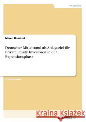 Deutscher Mittelstand als Anlageziel für Private Equity Investoren in der Expansionsphase Maren Humbert 9783668628175 Grin Verlag