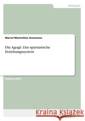 Die Agogé. Das spartanische Erziehungssystem Marcel Maximilian Arnemann 9783668638273 Grin Verlag