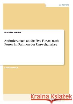 Anforderungen an die Five Forces nach Porter im Rahmen der Umweltanalyse Mathias Sebbel 9783668640665 Grin Verlag
