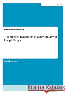 Tier-Mensch Relationen in den Werken von Joseph Beuys Tabea-Isabell Flamm 9783668640771 Grin Verlag