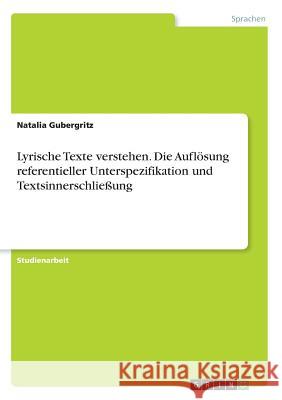 Lyrische Texte verstehen. Die Auflösung referentieller Unterspezifikation und Textsinnerschließung Natalia Gubergritz 9783668641051 Grin Verlag