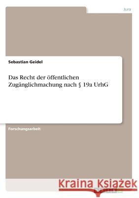 Das Recht der öffentlichen Zugänglichmachung nach § 19a UrhG Geidel, Sebastian 9783668643703 Grin Verlag