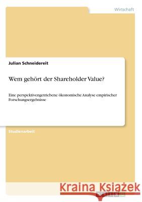 Wem gehört der Shareholder Value?: Eine perspektivengetriebene ökonomische Analyse empirischer Forschungsergebnisse Schneidereit, Julian 9783668649712 Grin Verlag