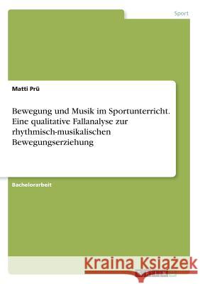 Bewegung und Musik im Sportunterricht. Eine qualitative Fallanalyse zur rhythmisch-musikalischen Bewegungserziehung Matti Pru 9783668650916 Grin Verlag