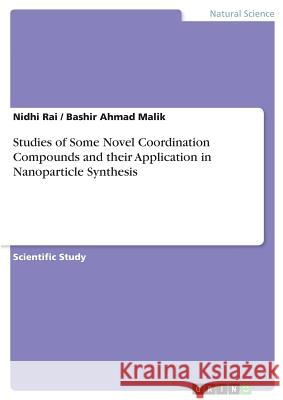 Studies of Some Novel Coordination Compounds and their Application in Nanoparticle Synthesis Nidhi Rai Bashir Ahmad Malik 9783668654655