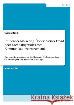 Influencer Marketing. Überschätzter Trend oder nachhaltig wirksames Kommunikationsinstrument?: Eine empirische Analyse zur Erhöhung des Einflusses und Rook, Svenja 9783668656130