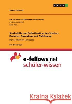 Sterbehilfe und Selbstbestimmtes Sterben. Zwischen Akzeptanz und Ablehnung: Der Fall Ramón Sampedro Schmidt, Sophie 9783668678361