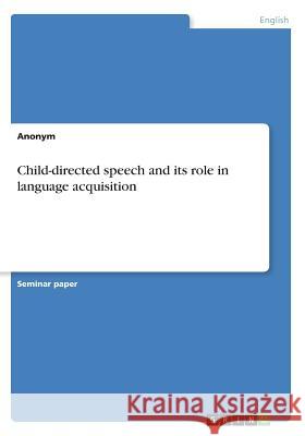 Child-directed speech and its role in language acquisition Anonym 9783668680685