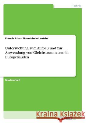 Untersuchung zum Aufbau und zur Anwendung von Gleichstromnetzen in Bürogebäuden Francis Alban Noumbissi 9783668684331 Grin Verlag