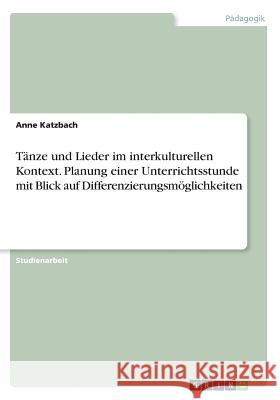 Tänze und Lieder im interkulturellen Kontext. Planung einer Unterrichtsstunde mit Blick auf Differenzierungsmöglichkeiten Anne Katzbach 9783668689718 Grin Verlag