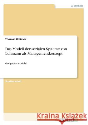 Das Modell der sozialen Systeme von Luhmann als Managementkonzept: Geeignet oder nicht? Weimer, Thomas 9783668690639 Grin Verlag