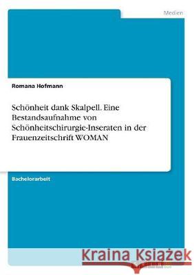 Schönheit dank Skalpell. Eine Bestandsaufnahme von Schönheitschirurgie-Inseraten in der Frauenzeitschrift WOMAN Romana Hofmann 9783668692572 Grin Verlag