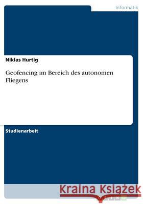 Geofencing im Bereich des autonomen Fliegens Niklas Hurtig 9783668693296 Grin Verlag