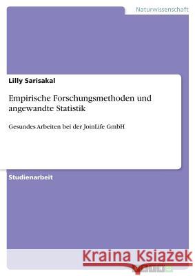 Empirische Forschungsmethoden und angewandte Statistik: Gesundes Arbeiten bei der JoinLife GmbH Sarisakal, Lilly 9783668693470