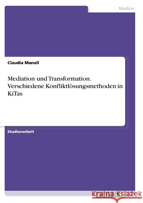 Mediation und Transformation. Verschiedene Konfliktlösungsmethoden in KiTas Claudia Manall 9783668696341 Grin Verlag