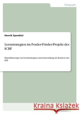 Lernstrategien im Forder-Förder-Projekt des ICBF: Klassifizierung von Lernstrategien und Anwendung im Kontext des FFP Sponbiel, Henrik 9783668697041