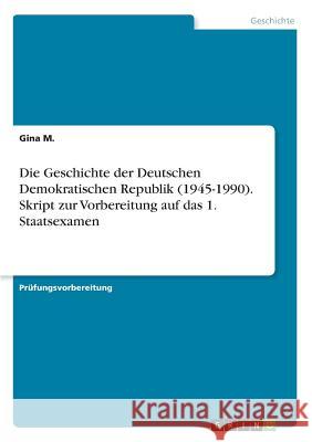 Die Geschichte der Deutschen Demokratischen Republik (1945-1990). Skript zur Vorbereitung auf das 1. Staatsexamen Gina M 9783668698901 Grin Verlag