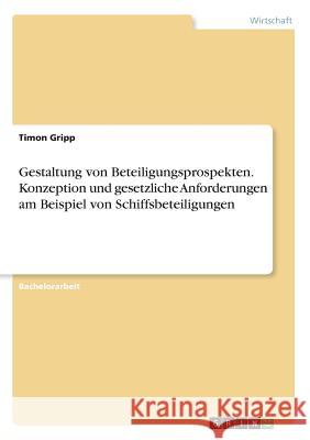 Gestaltung von Beteiligungsprospekten. Konzeption und gesetzliche Anforderungen am Beispiel von Schiffsbeteiligungen Timon Gripp 9783668699137 Grin Verlag