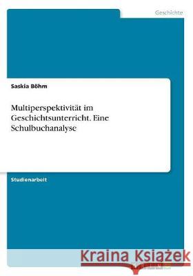 Multiperspektivität im Geschichtsunterricht. Eine Schulbuchanalyse Saskia Bohm 9783668699960 Grin Verlag