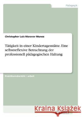 Tätigkeit in einer Kindertagesstätte. Eine selbstreflexive Betrachtung der professionell pädagogischen Haltung Christopher Luis Marave 9783668700895 Grin Verlag