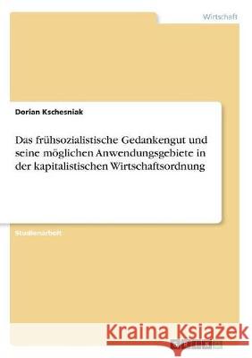 Das frühsozialistische Gedankengut und seine möglichen Anwendungsgebiete in der kapitalistischen Wirtschaftsordnung Wargus, Hannes 9783668701809 GRIN Verlag