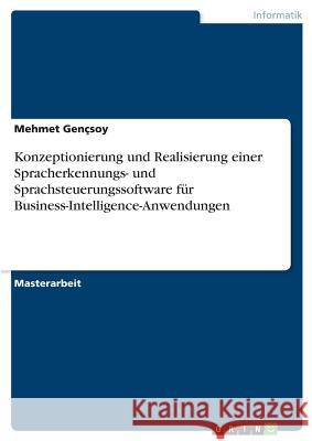 Konzeptionierung und Realisierung einer Spracherkennungs- und Sprachsteuerungssoftware für Business-Intelligence-Anwendungen Mehmet Gencsoy 9783668702899 Grin Verlag