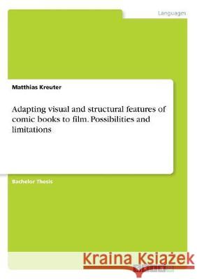 Adapting visual and structural features of comic books to film. Possibilities and limitations Matthias Kreuter 9783668704053 Grin Verlag