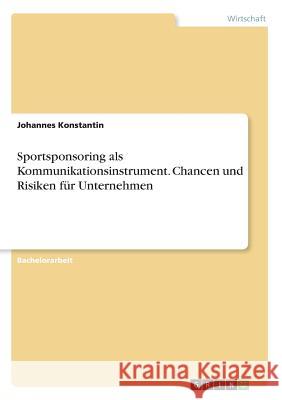 Sportsponsoring als Kommunikationsinstrument. Chancen und Risiken für Unternehmen Konstantin, Johannes 9783668704534 GRIN Verlag