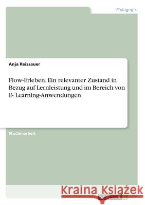Flow-Erleben. Ein relevanter Zustand in Bezug auf Lernleistung und im Bereich von E- Learning-Anwendungen Anja Reissauer 9783668707016 Grin Verlag