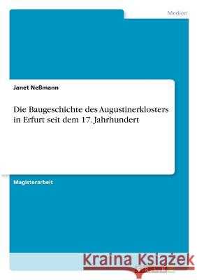 Die Baugeschichte des Augustinerklosters in Erfurt seit dem 17. Jahrhundert Janet Nemann 9783668707290 Grin Verlag