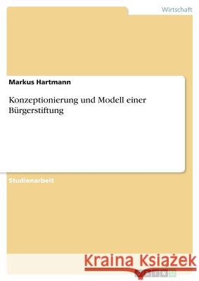 Konzeptionierung und Modell einer Bürgerstiftung Hartmann, Markus 9783668710924 GRIN Verlag