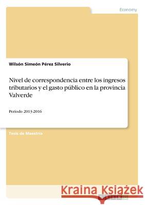 Nivel de correspondencia entre los ingresos tributarios y el gasto público en la provincia Valverde: Período 2013-2016 Pérez Silverio, Wilsón Simeón 9783668714953