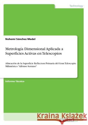 Metrología Dimensional Aplicada a Superficies Activas en Telescopios: Alineación de la Superficie Reflectora Primaria del Gran Telescopio Milimétrico Sánchez Medel, Nohemí 9783668715059