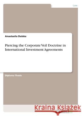 Piercing the Corporate Veil Doctrine in International Investment Agreements Anastasiia Dulska 9783668716384