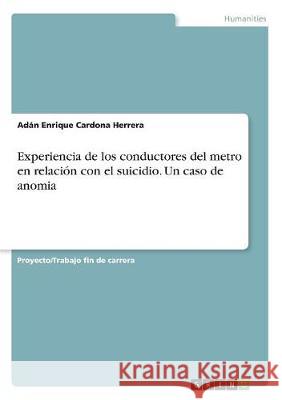 Experiencia de los conductores del metro en relación con el suicidio. Un caso de anomia Adan Enrique Cardon 9783668717541 Grin Verlag