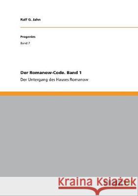 Der Romanow-Code. Band 1: Der Untergang des Hauses Romanow Jahn, Ralf G. 9783668719934 Grin Verlag