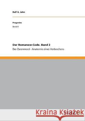 Der Romanow-Code. Band 2: Der Zarenmord - Anatomie eines Verbrechens Jahn, Ralf G. 9783668719958 Grin Verlag